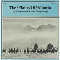 The Plains of Alberta: A Collection of Early Cowboy Songs