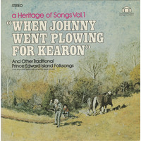 A Heritage of Songs Vol. 1: When Johnny Went Plowing for Kearon And Other Traditional Prince Edward Island Folksongs