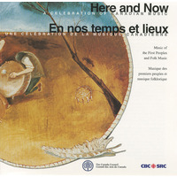 Here And Now: A Celebration of Canadian Music - Music of The First Peoples and Folk Music