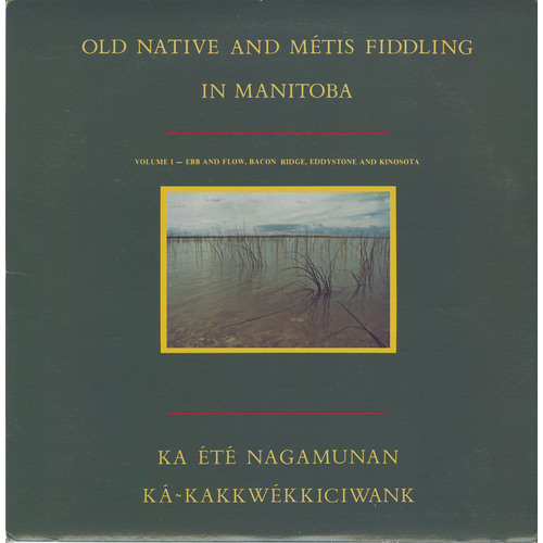 Old Native and Métis Fiddling in Manitoba Volume 1 - Ebb and Flow, Bacon Ridge, Eddystone and Kinosota: Ka Été Nagamunan / Kakkwékkiciwank