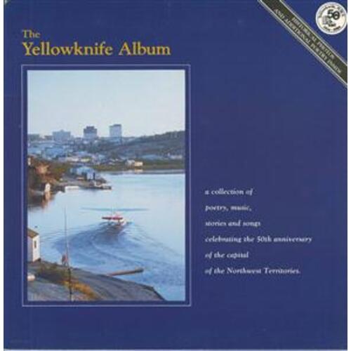 The Yellowknife Album: a collection of poetry, music, stories and songs celebrating the 50th anniversary of the capital of the Northwest Territories