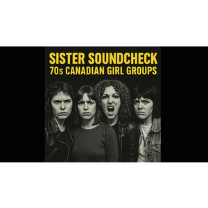 Sister Soundcheck: 70s Canadian Girl Groups