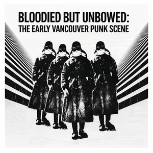 Bloodied but Unbowed: The Early Vancouver Punk Scene